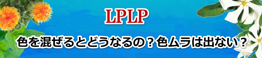 LPLP(ルプルプ)は色を混ぜるとどうなるの？色ムラは出ない？